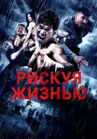 смотреть онлайн Рискуя жизнью (2018) бесплатно в HD 